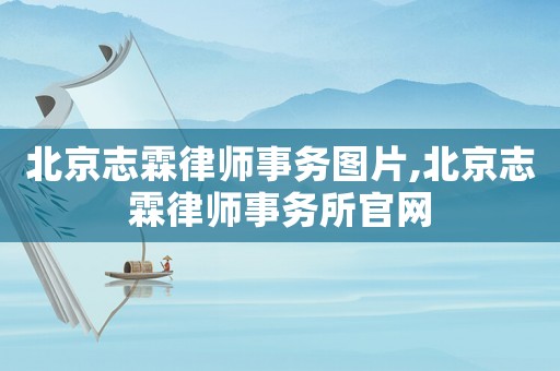 北京志霖律師事務(wù)圖片,北京志霖律師事務(wù)所官網(wǎng)