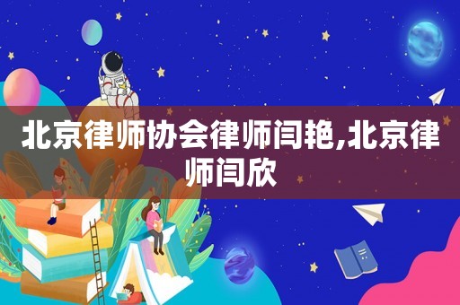 北京律師協(xié)會律師閆艷,北京律師閆欣