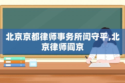 北京京都律師事務(wù)所閆守平,北京律師閻京