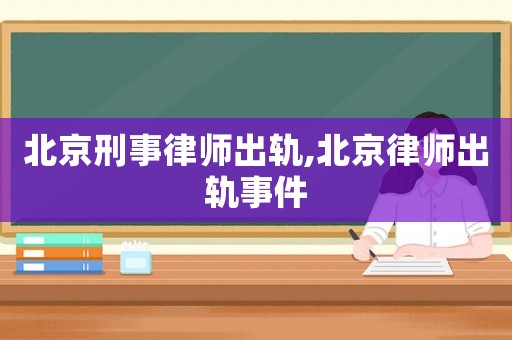 北京刑事律師出軌,北京律師出軌事件