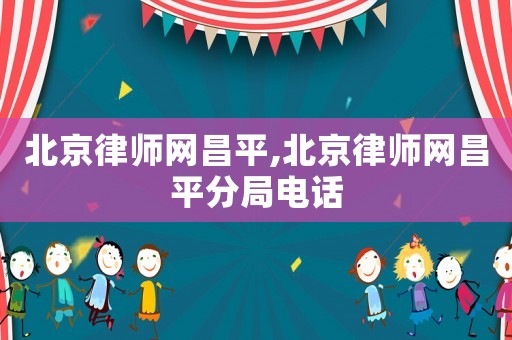 北京律師網(wǎng)昌平,北京律師網(wǎng)昌平分局電話