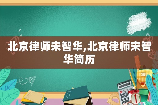 北京律師宋智華,北京律師宋智華簡歷
