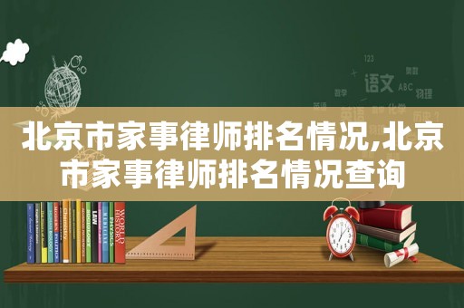 北京市家事律師排名情況,北京市家事律師排名情況查詢