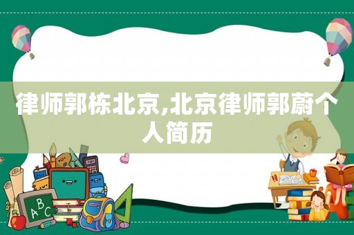 律師郭棟北京,北京律師郭蔚個(gè)人簡歷