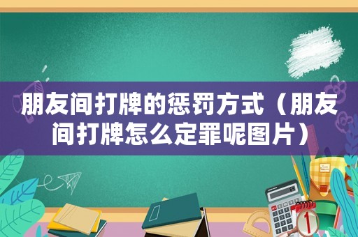 朋友間打牌的懲罰方式（朋友間打牌怎么定罪呢圖片）