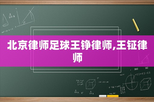北京律師足球王錚律師,王鉦律師