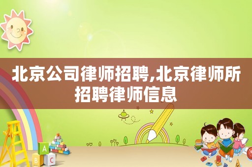 北京公司律師招聘,北京律師所招聘律師信息