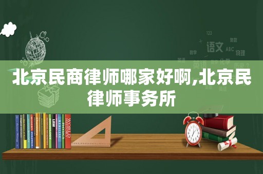 北京民商律師哪家好啊,北京民律師事務(wù)所