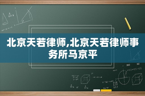 北京天若律師,北京天若律師事務(wù)所馬京平