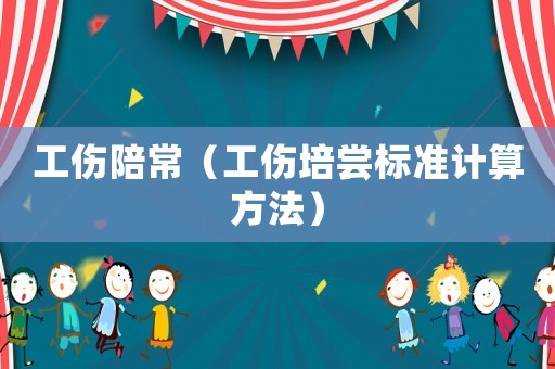 工傷陪常（工傷培嘗標(biāo)準(zhǔn)計(jì)算方法）