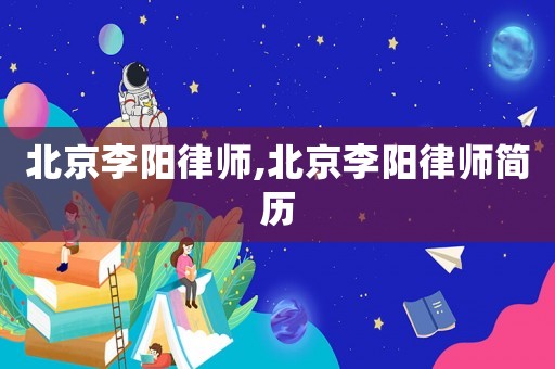 北京李陽(yáng)律師,北京李陽(yáng)律師簡(jiǎn)歷