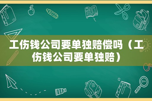 工傷錢公司要單獨(dú)賠償嗎（工傷錢公司要單獨(dú)賠）