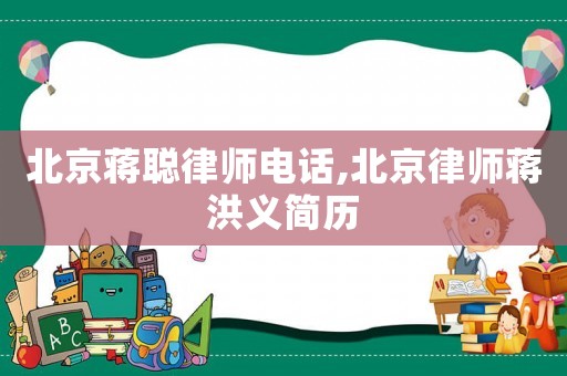 北京蔣聰律師電話,北京律師蔣洪義簡(jiǎn)歷