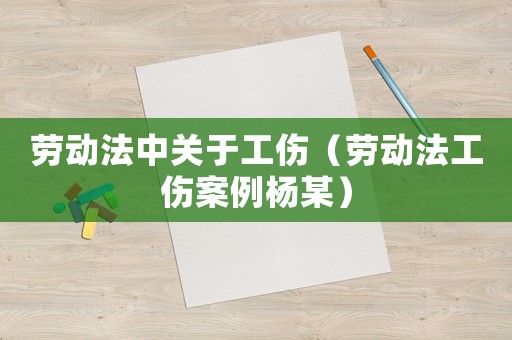 勞動法中關(guān)于工傷（勞動法工傷案例楊某）