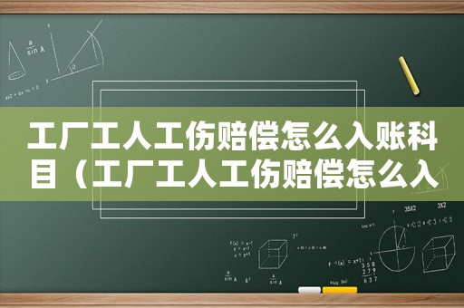 工廠工人工傷賠償怎么入賬科目（工廠工人工傷賠償怎么入賬）