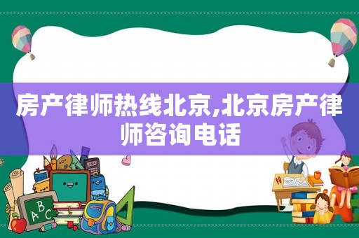 房產(chǎn)律師熱線北京,北京房產(chǎn)律師咨詢電話
