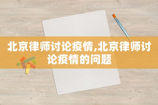 北京律師討論疫情,北京律師討論疫情的問(wèn)題