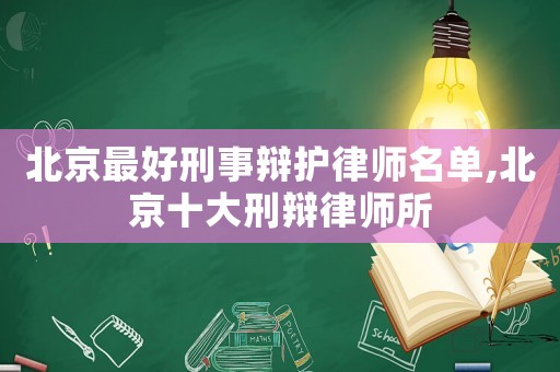 北京最好刑事辯護(hù)律師名單,北京十大刑辯律師所