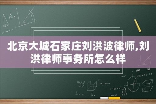 北京大城石家莊劉洪波律師,劉洪律師事務(wù)所怎么樣