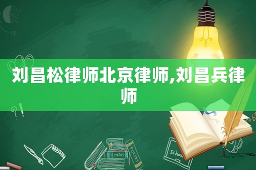 劉昌松律師北京律師,劉昌兵律師