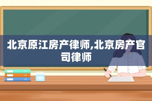 北京原江房產(chǎn)律師,北京房產(chǎn)官司律師