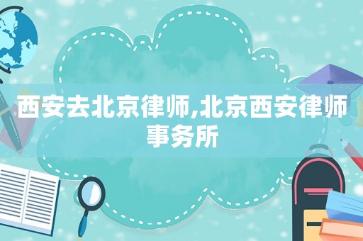 西安去北京律師,北京西安律師事務所