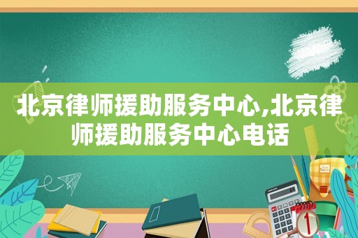 北京律師援助服務中心,北京律師援助服務中心電話