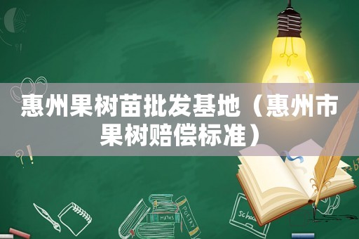 惠州果樹苗批發(fā)基地（惠州市果樹賠償標(biāo)準）