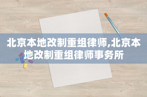 北京本地改制重組律師,北京本地改制重組律師事務(wù)所