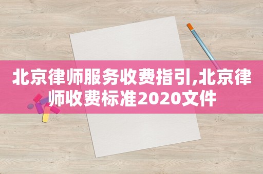 北京律師服務(wù)收費(fèi)指引,北京律師收費(fèi)標(biāo)準(zhǔn)2020文件