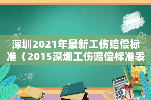 深圳2021年最新工傷賠償標(biāo)準(zhǔn)（2015深圳工傷賠償標(biāo)準(zhǔn)表）