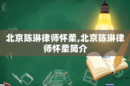 北京陳琳律師懷柔,北京陳琳律師懷柔簡(jiǎn)介