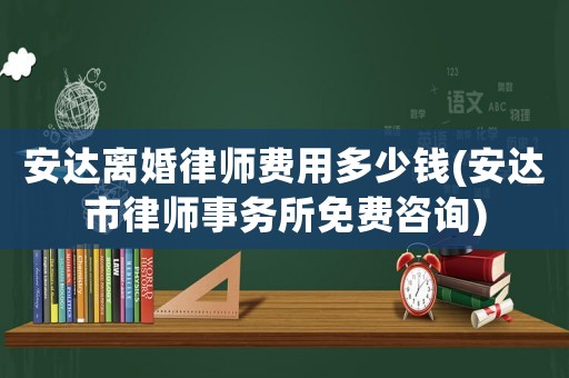 安達(dá)離婚律師費用多少錢(安達(dá)市律師事務(wù)所免費咨詢)