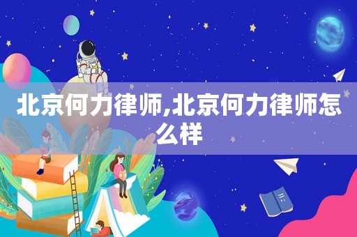 北京何力律師,北京何力律師怎么樣
