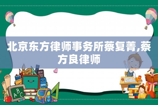 北京東方律師事務(wù)所蔡復(fù)菁,蔡方良律師