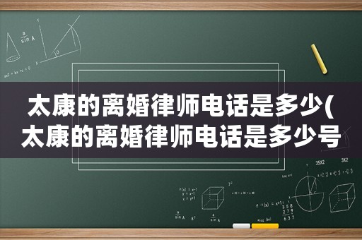 太康的離婚律師電話是多少(太康的離婚律師電話是多少號碼)