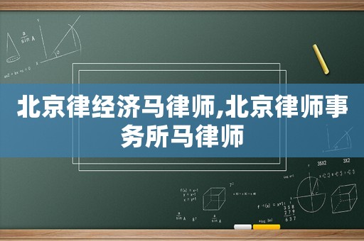 北京律經(jīng)濟(jì)馬律師,北京律師事務(wù)所馬律師