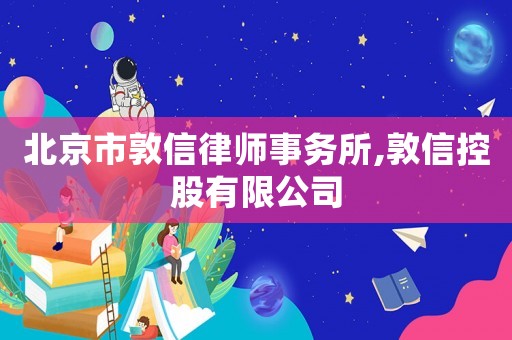 北京市敦信律師事務(wù)所,敦信控股有限公司