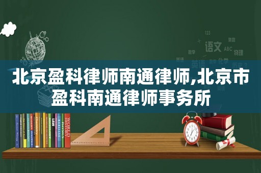 北京盈科律師南通律師,北京市盈科南通律師事務(wù)所
