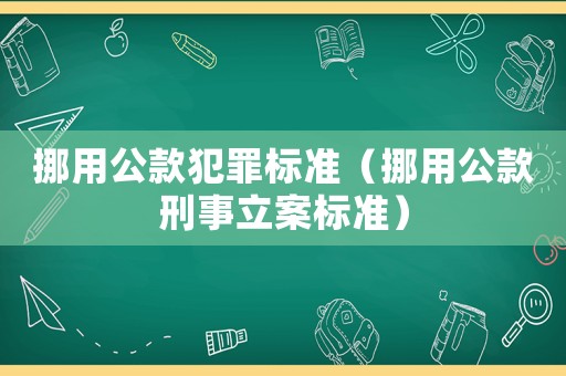 挪用公款犯罪標(biāo)準(zhǔn)（挪用公款刑事立案標(biāo)準(zhǔn)）