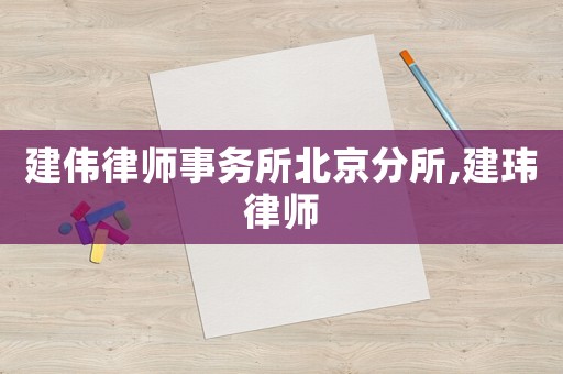 建偉律師事務(wù)所北京分所,建瑋律師