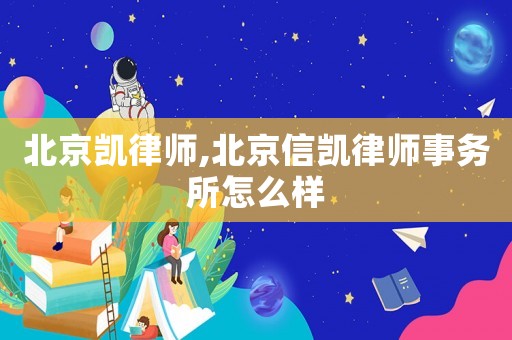 北京凱律師,北京信凱律師事務(wù)所怎么樣