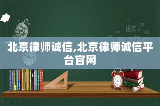 北京律師誠(chéng)信,北京律師誠(chéng)信平臺(tái)官網(wǎng)