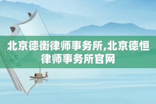 北京德衡律師事務所,北京德恒律師事務所官網(wǎng)