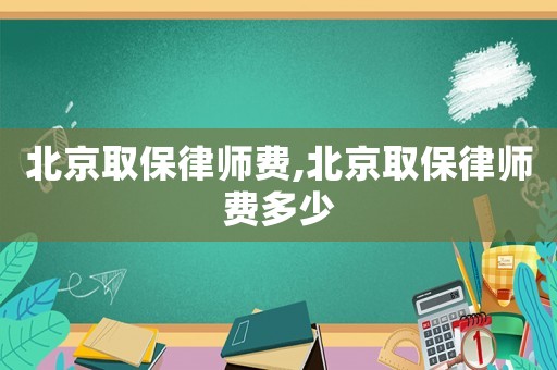 北京取保律師費,北京取保律師費多少