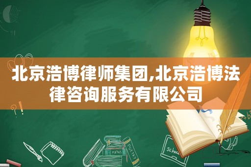 北京浩博律師集團(tuán),北京浩博法律咨詢服務(wù)有限公司