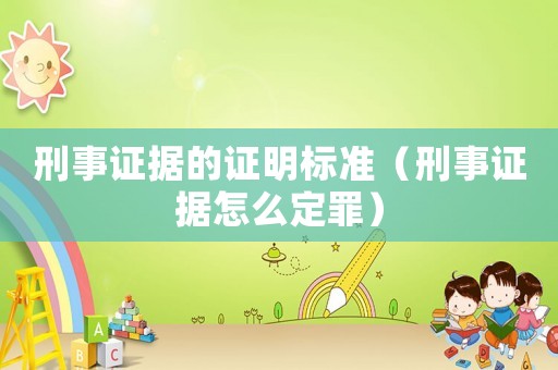 刑事證據(jù)的證明標(biāo)準(zhǔn)（刑事證據(jù)怎么定罪）
