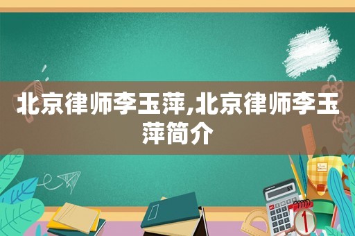 北京律師李玉萍,北京律師李玉萍簡介