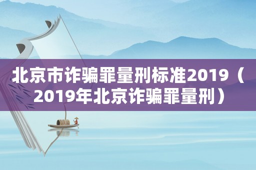 北京市詐騙罪量刑標(biāo)準(zhǔn)2019（2019年北京詐騙罪量刑）