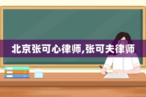 北京張可心律師,張可夫律師